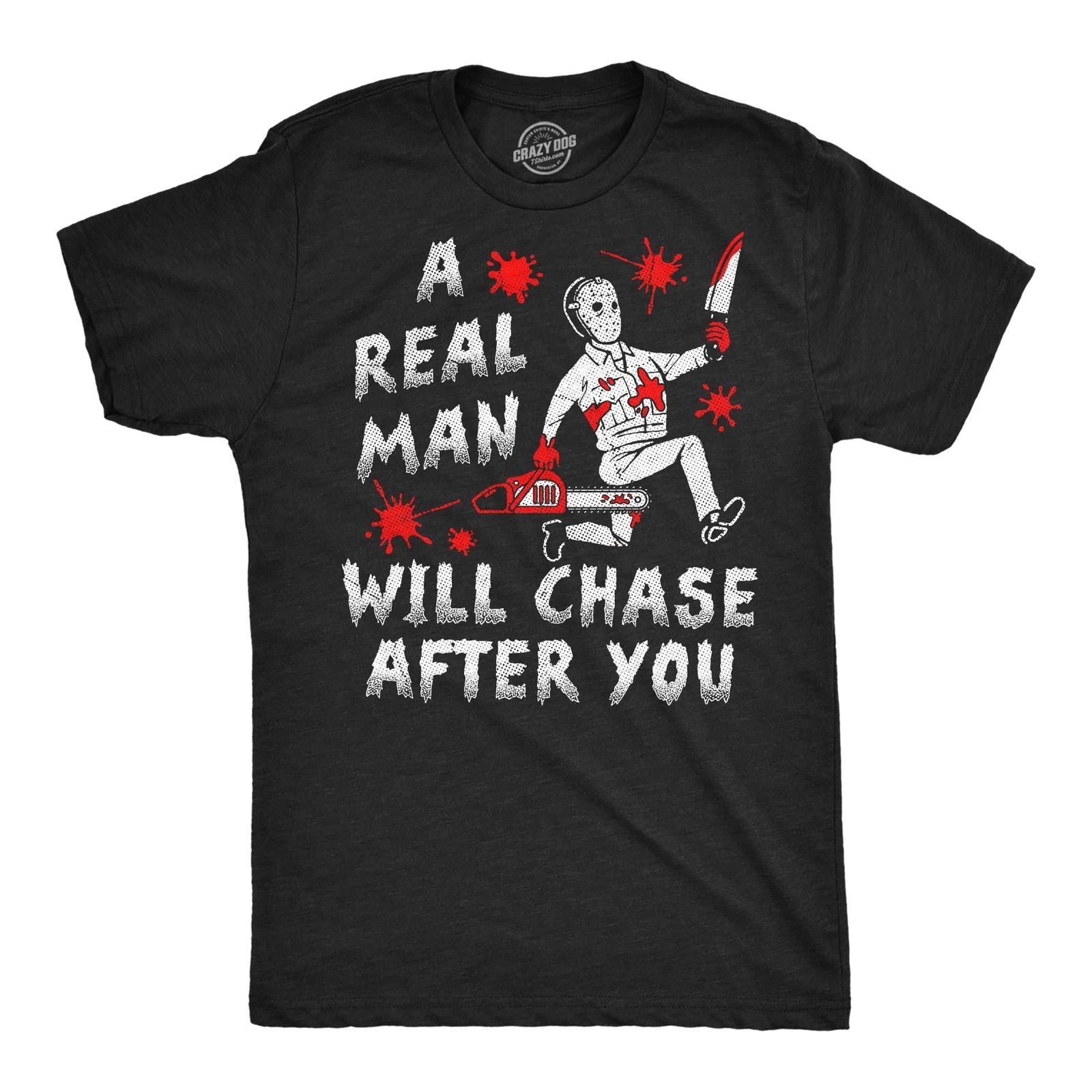 Mens Funny T Shirts A Real Man Will Chase After You Sarcastic Killer Graphic Unisex T-shirt, Sweatshirt, Hoodie, Long Sleeve Tee - T-Shirt, Sweatshirt, Hoodie