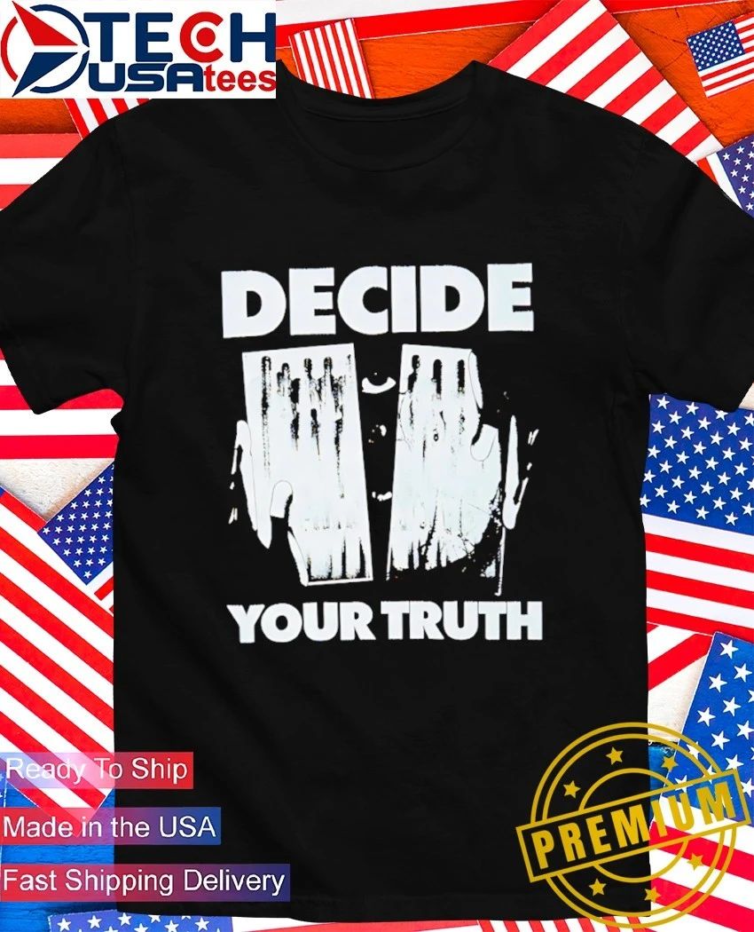 Decide your truth shirt Unisex T-shirt, Sweatshirt, Hoodie, Long Sleeve Tee - T-Shirt, Sweatshirt, Hoodie