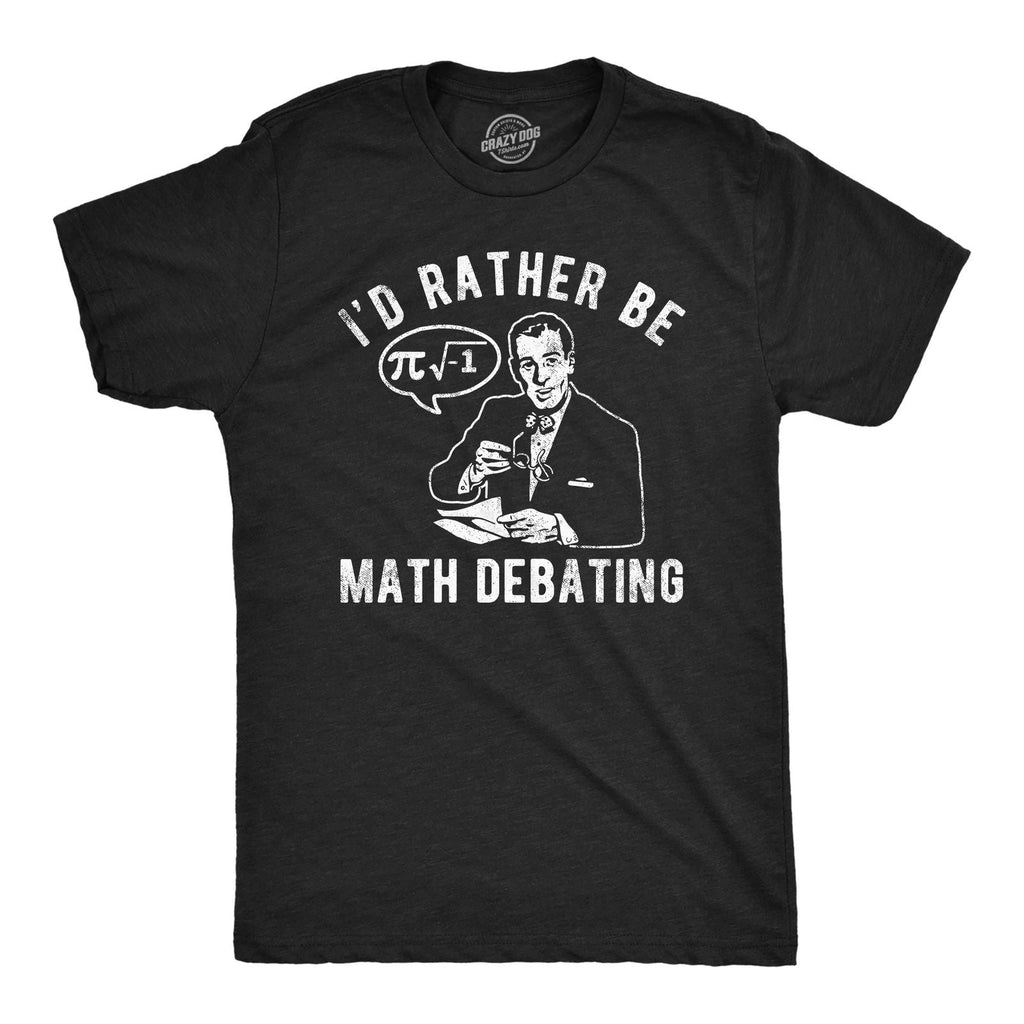 Mens Funny T Shirts Id Rather Be Math Debating Sarcastic Nerdy Graphic Tee for Unisex T-shirt, Sweatshirt, Hoodie, Long Sleeve Tee - T-Shirt, Sweatshirt, Hoodie