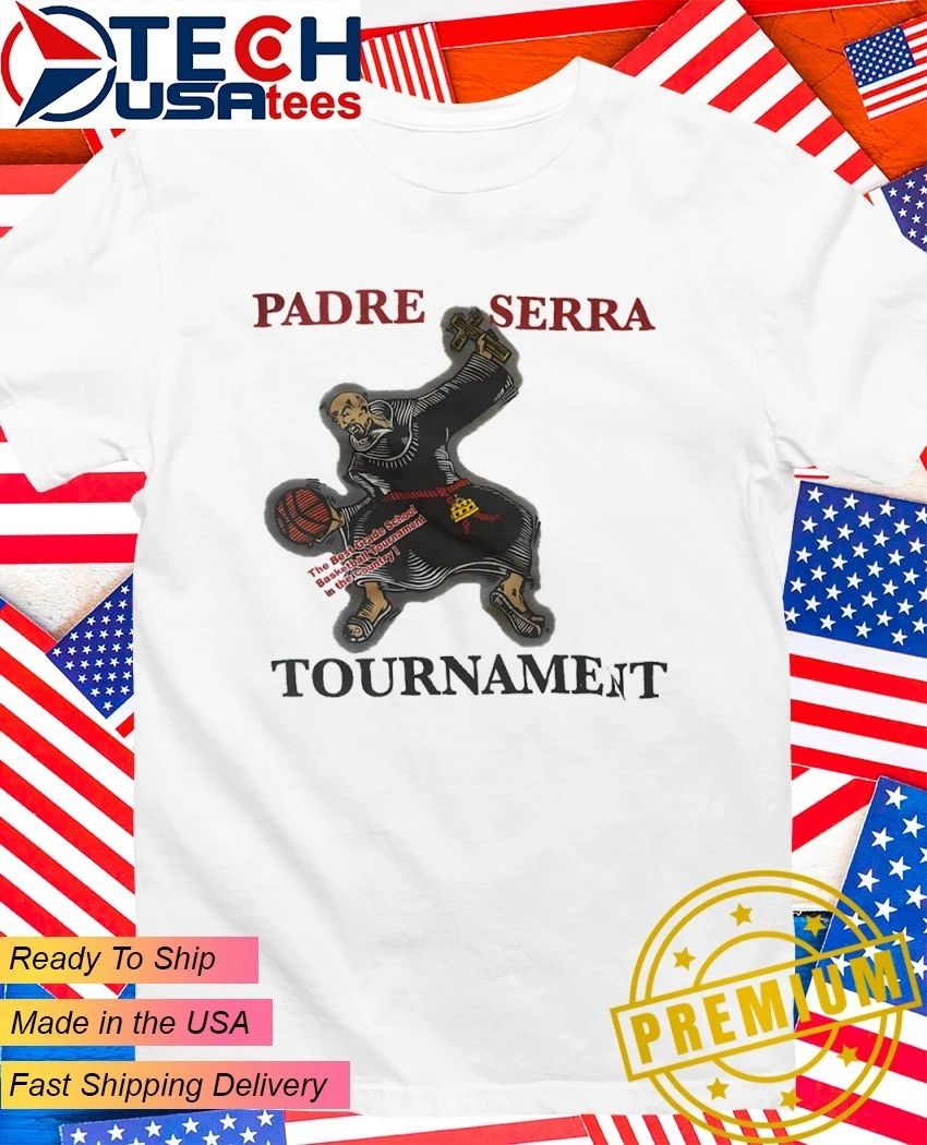 Padre Serra Tournament The Best Grade School Basketball Tournament in the Country shirt Unisex T-shirt, Sweatshirt, Hoodie, Long Sleeve Tee - T-Shirt, Sweatshirt, Hoodie