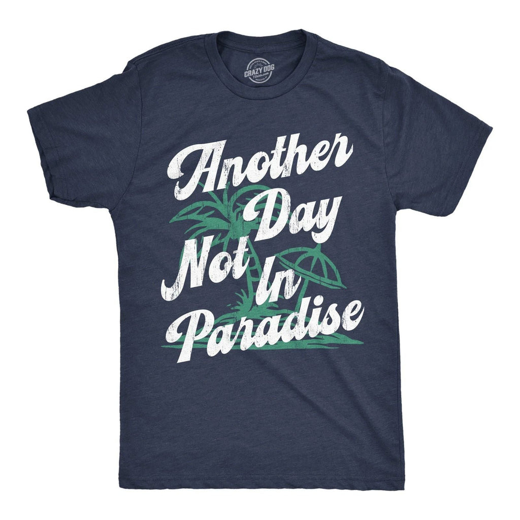 Mens Funny T Shirts Another Day Not In Paradise Sarcastic Beach Graphic Novelty Unisex T-shirt, Sweatshirt, Hoodie, Long Sleeve Tee - T-Shirt, Sweatshirt, Hoodie
