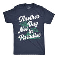Mens Funny T Shirts Another Day Not In Paradise Sarcastic Beach Graphic Novelty Unisex T-shirt, Sweatshirt, Hoodie, Long Sleeve Tee - T-Shirt, Sweatshirt, Hoodie