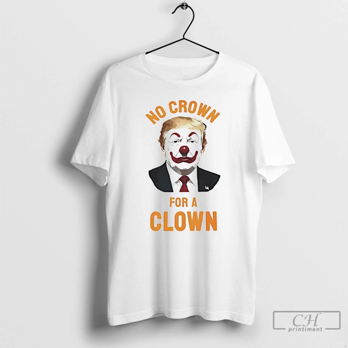 Classic President No Crown For A Clown T Shirts Unisex T-shirt, Sweatshirt, Hoodie, Long Sleeve Tee - T-Shirt, Sweatshirt, Hoodie