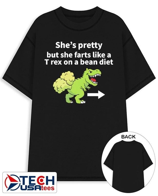 Shes pretty but she farts like a T-Rex on a bean diet shirt Unisex T-shirt, Sweatshirt, Hoodie, Long Sleeve Tee - T-Shirt, Sweatshirt, Hoodie