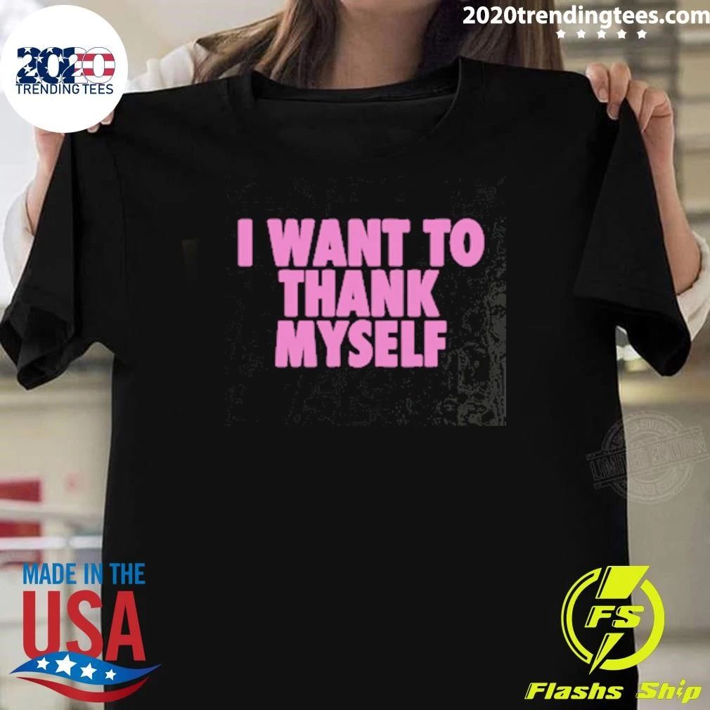 I Want to Thank Myself Tee Shirt Unisex T-shirt, Sweatshirt, Hoodie, Long Sleeve Tee - T-Shirt, Sweatshirt, Hoodie