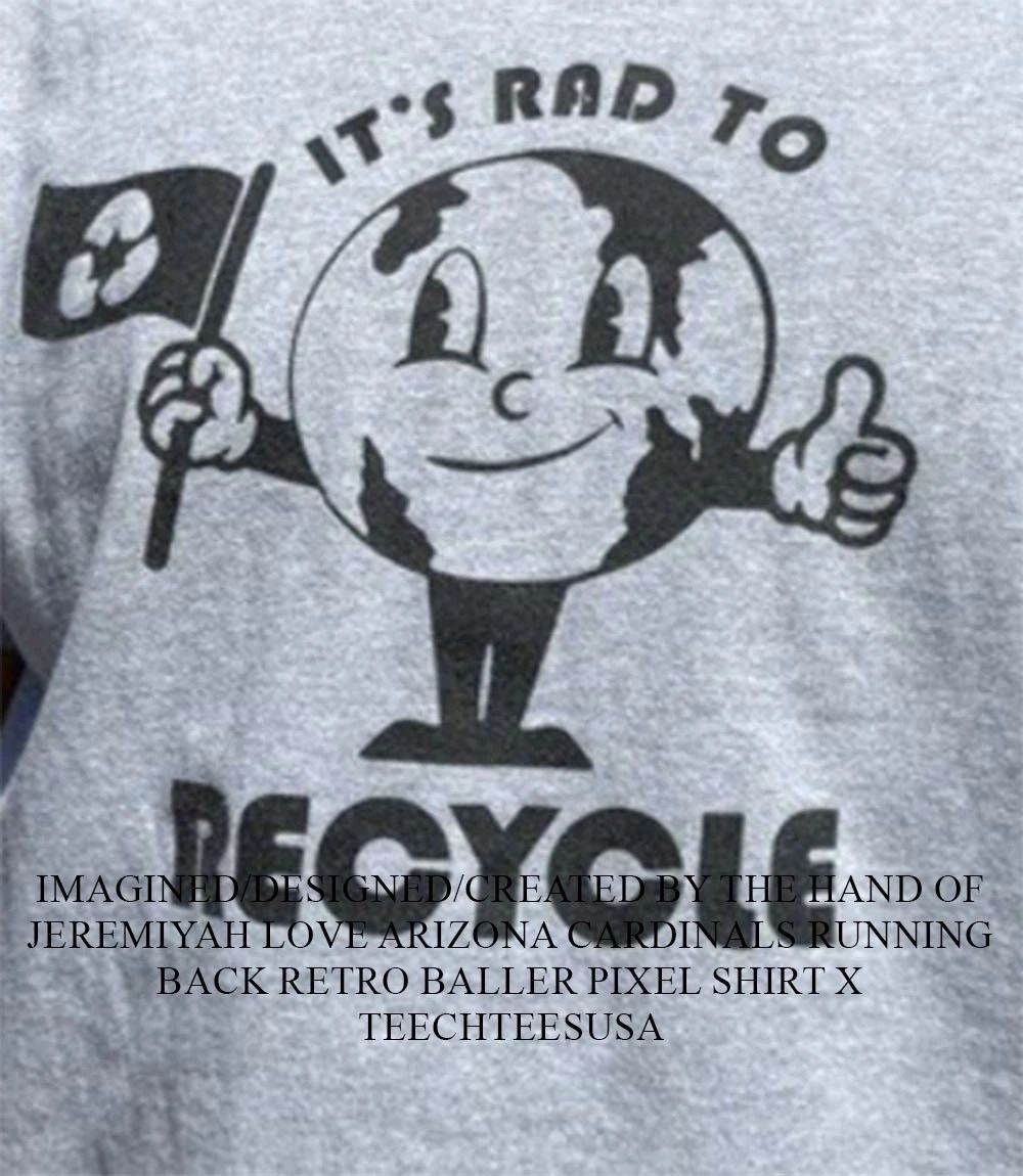 Its rad to recycle shirt Unisex T-shirt, Sweatshirt, Hoodie, Long Sleeve Tee - T-Shirt, Sweatshirt, Hoodie