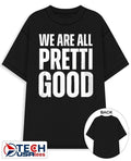 We are all pretti good T-shirt Unisex T-shirt, Sweatshirt, Hoodie, Long Sleeve Tee - T-Shirt, Sweatshirt, Hoodie