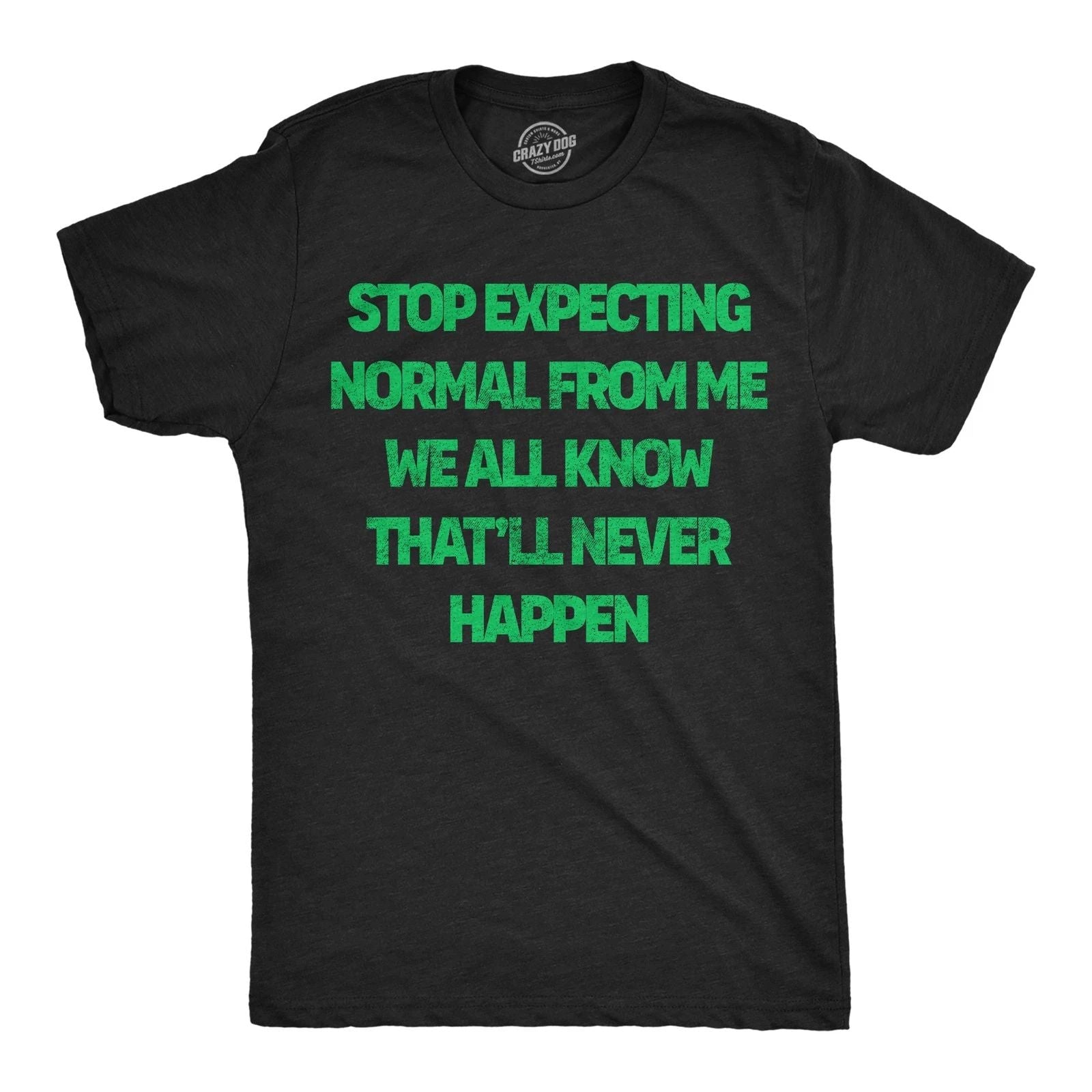 Mens Funny T Shirts Stop Expecting Normal From Me We All Know Thatll Never Unisex T-shirt, Sweatshirt, Hoodie, Long Sleeve Tee - T-Shirt, Sweatshirt, Hoodie