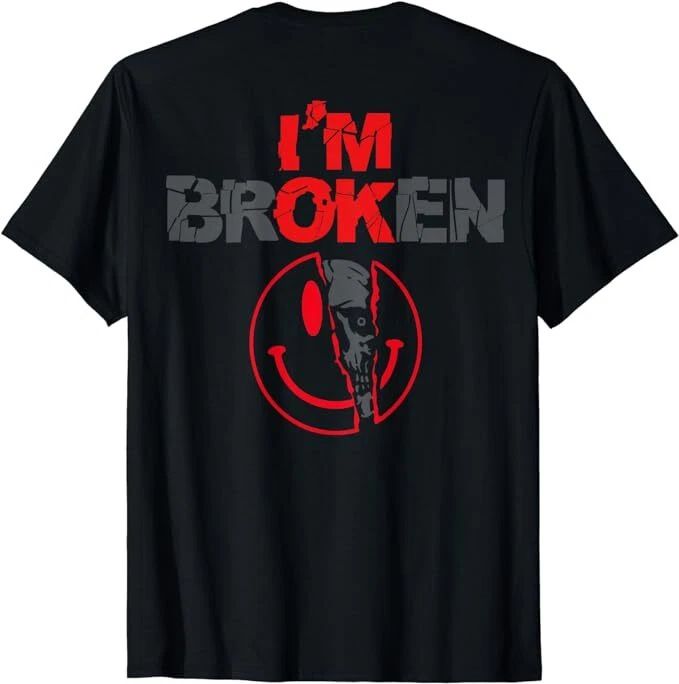 I'm Broken (Print on back) T-Shirt Unisex T-shirt, Sweatshirt, Hoodie, Long Sleeve Tee - T-Shirt, Sweatshirt, Hoodie