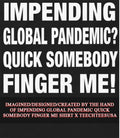 Impending global pandemic quick somebody finger me shirt Unisex T-shirt, Sweatshirt, Hoodie, Long Sleeve Tee - T-Shirt, Sweatshirt, Hoodie