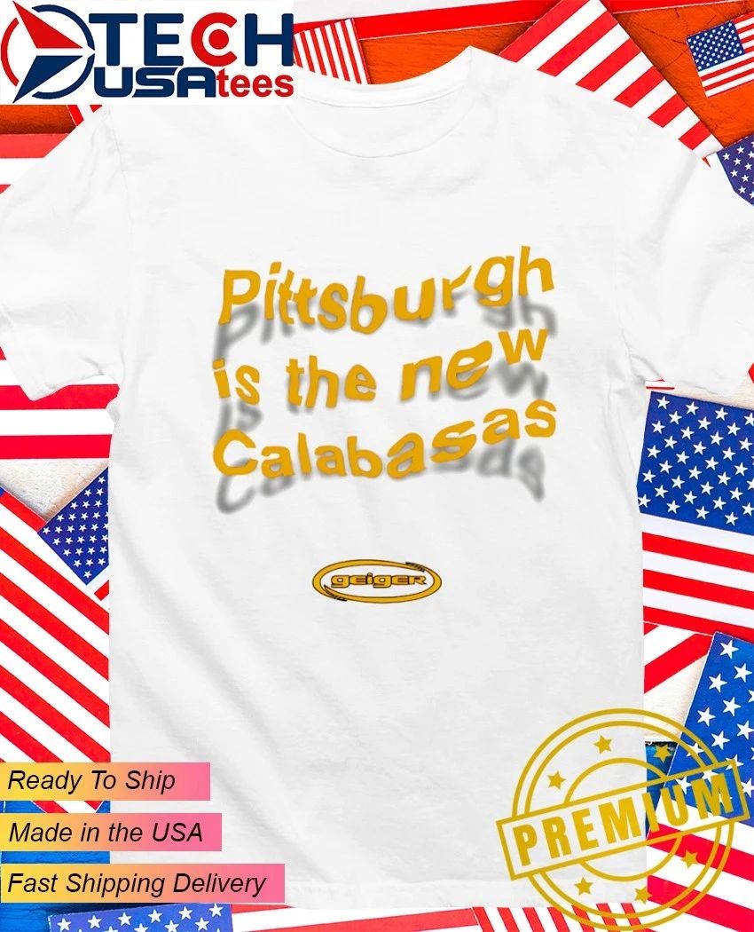 Pittsburgh is the new calabasas shirt Unisex T-shirt, Sweatshirt, Hoodie, Long Sleeve Tee - T-Shirt, Sweatshirt, Hoodie