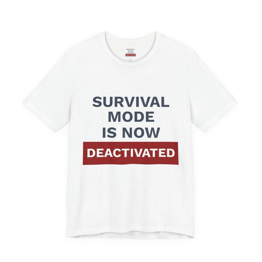 Survival Mode Is Now Deactivated T-Shirt | One Decision One Choice Tee Unisex T-shirt, Sweatshirt, Hoodie, Long Sleeve Tee - T-Shirt, Sweatshirt, Hoodie