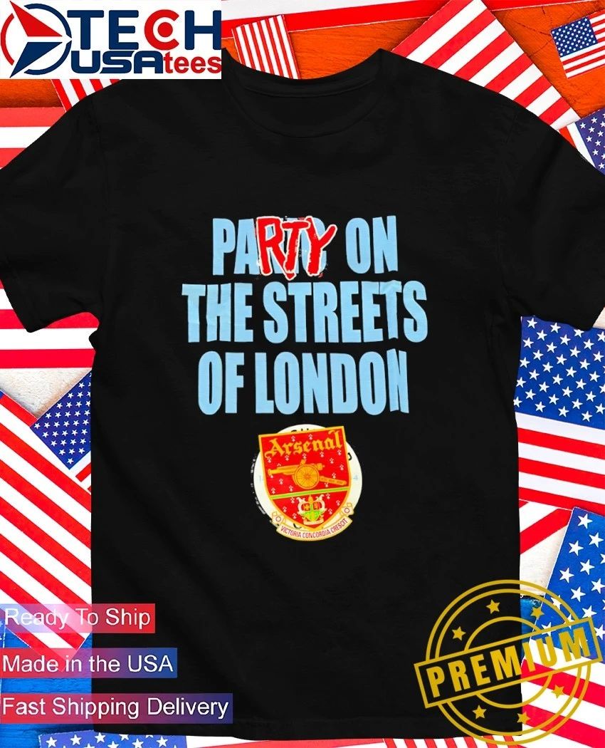 Party on the Streets of London Arsenal Football Club shirt Unisex T-shirt, Sweatshirt, Hoodie, Long Sleeve Tee - T-Shirt, Sweatshirt, Hoodie