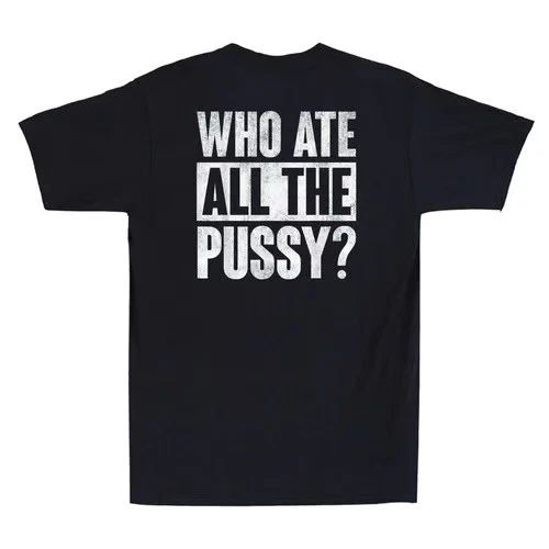 Who Ate All The Pussy Funny Sarcastic Saying Quote (On Back) Retro Men's T-Shirt Unisex T-shirt, Sweatshirt, Hoodie, Long Sleeve Tee - T-Shirt, Sweatshirt, Hoodie
