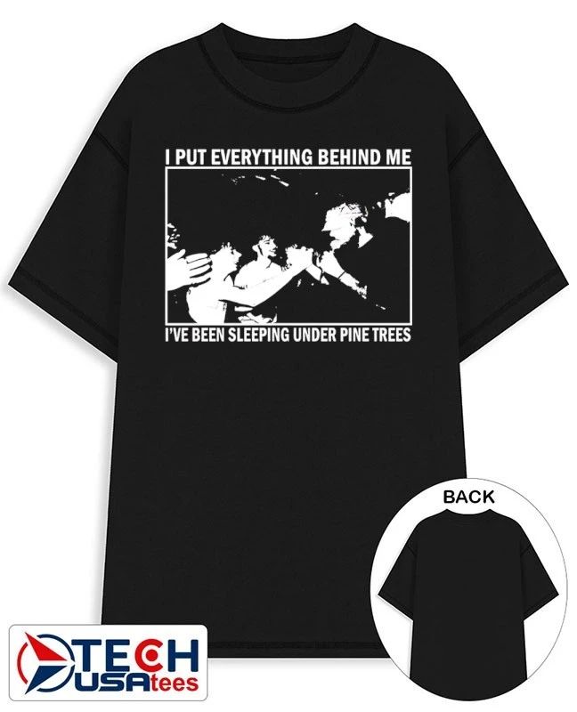 I put everything behind me Ive been sleeping under pine trees shirt by chocolatecoup Unisex T-shirt, Sweatshirt, Hoodie, Long Sleeve Tee - T-Shirt, Sweatshirt, Hoodie