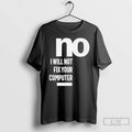 Classic No I Will Not Fix Your Computer T Shirts Unisex T-shirt, Sweatshirt, Hoodie, Long Sleeve Tee - T-Shirt, Sweatshirt, Hoodie