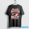 Good Better Best Tshirts Sweater Unisex T-shirt, Sweatshirt, Hoodie, Long Sleeve Tee - T-Shirt, Sweatshirt, Hoodie