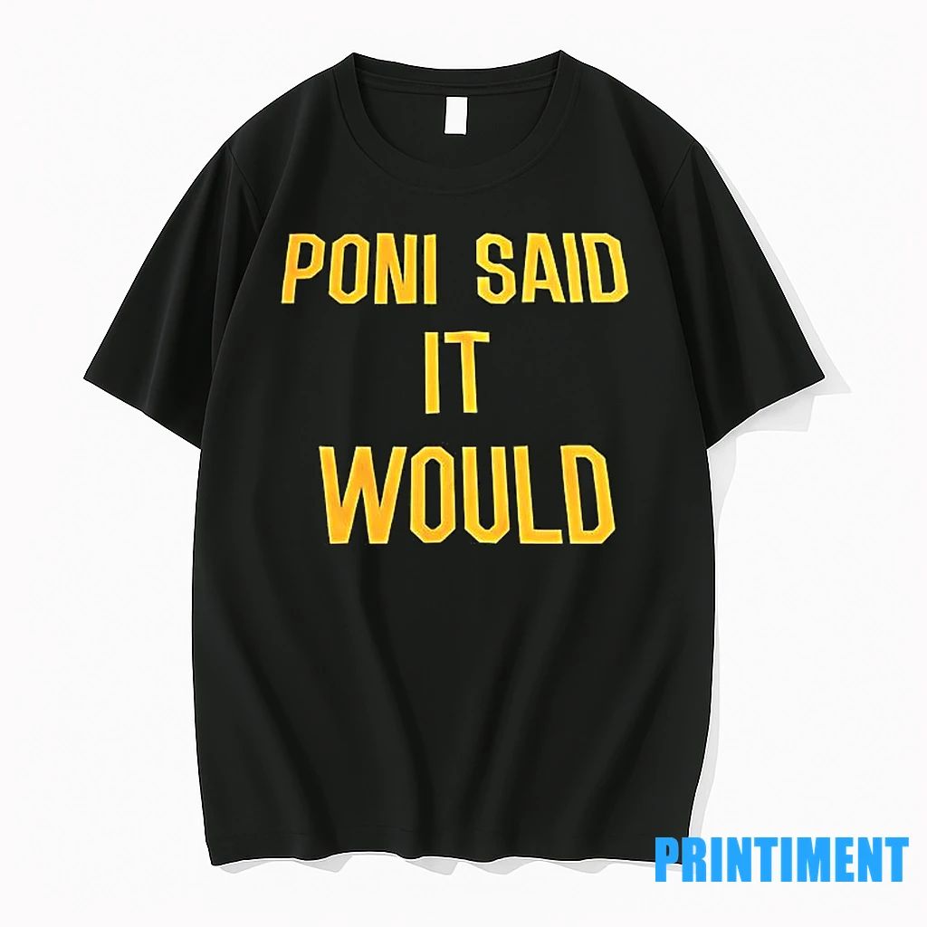 Poni Said It Would Tshirts Sweater Unisex T-shirt, Sweatshirt, Hoodie, Long Sleeve Tee - T-Shirt, Sweatshirt, Hoodie