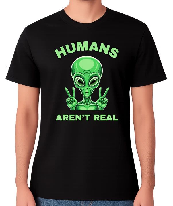 Humans Arent Real T-Shirt Funny Alien Conspiracy Sci Fi Humour Unisex Tee Unisex T-shirt, Sweatshirt, Hoodie, Long Sleeve Tee - T-Shirt, Sweatshirt, Hoodie