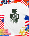 We dont punt est 2023 shirt Unisex T-shirt, Sweatshirt, Hoodie, Long Sleeve Tee - T-Shirt, Sweatshirt, Hoodie