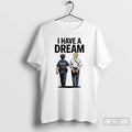 Classic Donald Trump I Have A Dream Political T Shirts Unisex T-shirt, Sweatshirt, Hoodie, Long Sleeve Tee - T-Shirt, Sweatshirt, Hoodie