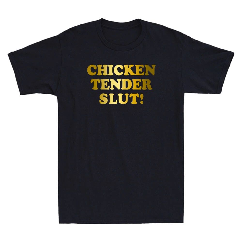 Chicken Tender Slut! Funny Humor Sayings Quote Meme Trendy Novelty Men's T-Shirt Unisex T-shirt, Sweatshirt, Hoodie, Long Sleeve Tee - T-Shirt, Sweatshirt, Hoodie