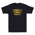 Chicken Tender Slut! Funny Humor Sayings Quote Meme Trendy Novelty Men's T-Shirt Unisex T-shirt, Sweatshirt, Hoodie, Long Sleeve Tee - T-Shirt, Sweatshirt, Hoodie