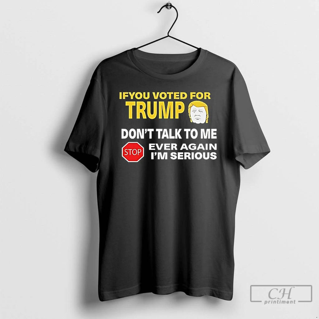 Classic If You Voted For Trump Dont Talk To Me Ever Again T Shirts Unisex T-shirt, Sweatshirt, Hoodie, Long Sleeve Tee - T-Shirt, Sweatshirt, Hoodie