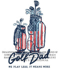 Golf Dad we play less it means more bags USA shirt Unisex T-shirt, Sweatshirt, Hoodie, Long Sleeve Tee - T-Shirt, Sweatshirt, Hoodie