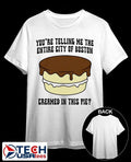 Youre telling me the entire city of Boston creamed in this pie shirt by thegoodshirts Unisex T-shirt, Sweatshirt, Hoodie, Long Sleeve Tee - T-Shirt, Sweatshirt, Hoodie