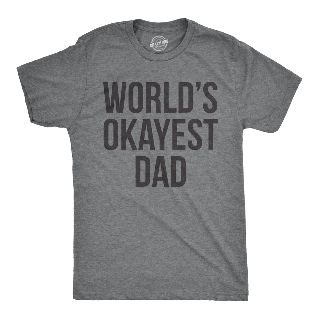 Mens Okayest Dad T Shirt Funny Sarcastic Novelty Gift for Husband Fathers Day Unisex T-shirt, Sweatshirt, Hoodie, Long Sleeve Tee - T-Shirt, Sweatshirt, Hoodie