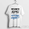 Classic Hes Not A King Hes A Draft Dodgers T Shirts Unisex T-shirt, Sweatshirt, Hoodie, Long Sleeve Tee - T-Shirt, Sweatshirt, Hoodie