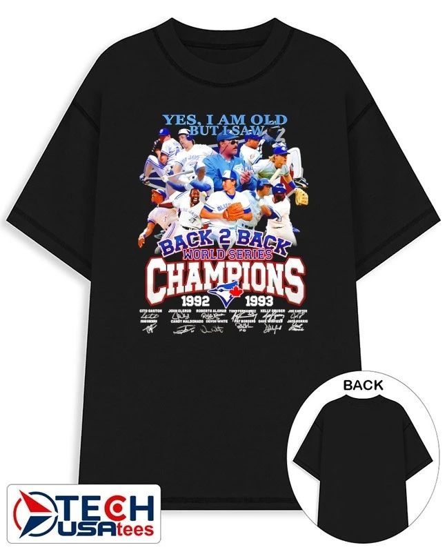 Yes I am old but I saw Toronto Blue Jays Back-to-back World Series Champions 1992 1993 shirt - T-Shirt, Sweatshirt, Hoodie