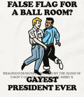 False flag for a ballroom gayest president ever shirt Unisex T-shirt, Sweatshirt, Hoodie, Long Sleeve Tee - T-Shirt, Sweatshirt, Hoodie