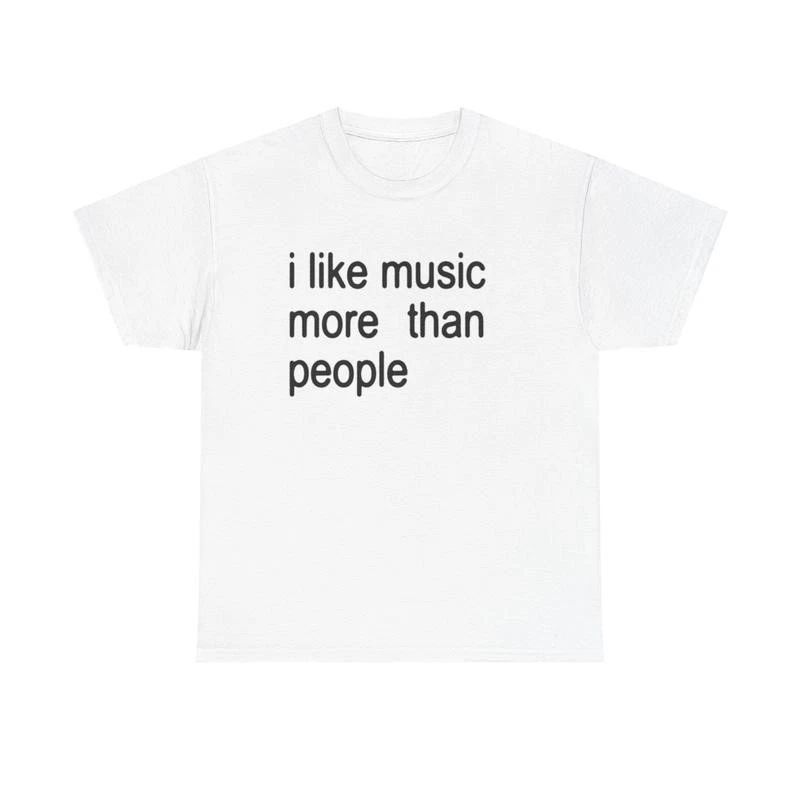 Funny Quote Unisex Tee, I like Music more than People, Music Lover Shirt Unisex T-shirt, Sweatshirt, Hoodie, Long Sleeve Tee - T-Shirt, Sweatshirt, Hoodie