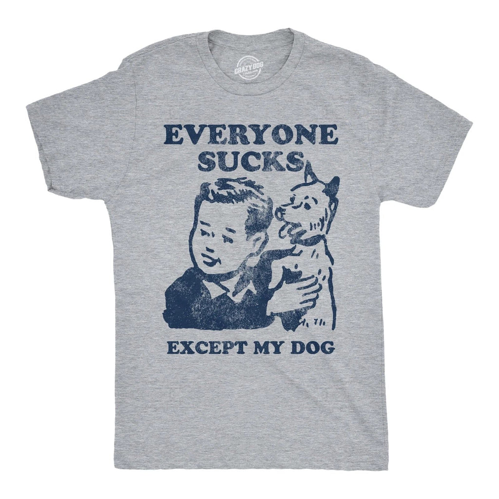 Mens Funny T Shirts Everyone Sucks Except My Dog Sarcastic Tee For Men Unisex T-shirt, Sweatshirt, Hoodie, Long Sleeve Tee - T-Shirt, Sweatshirt, Hoodie