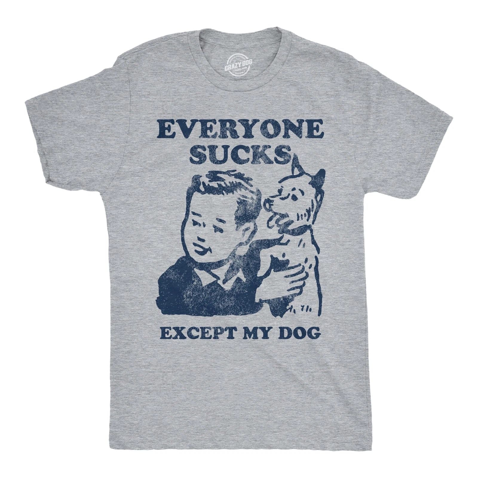 Mens Funny T Shirts Everyone Sucks Except My Dog Sarcastic Tee For Men Unisex T-shirt, Sweatshirt, Hoodie, Long Sleeve Tee - T-Shirt, Sweatshirt, Hoodie