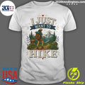 I Just Want To Hike Tee Shirt Unisex T-shirt, Sweatshirt, Hoodie, Long Sleeve Tee - T-Shirt, Sweatshirt, Hoodie