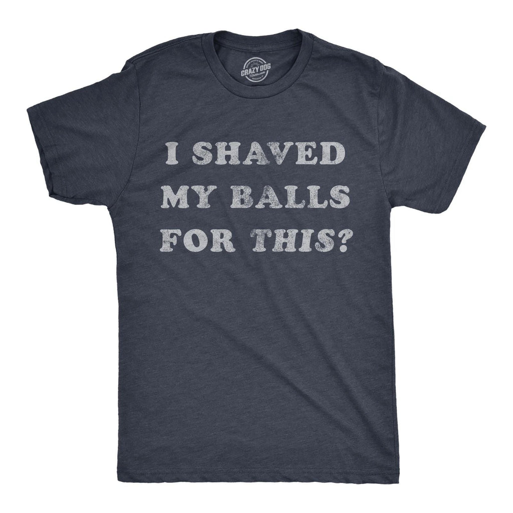 Mens I Shaved My Balls for This T Shirt Funny Hilarious Sarcastic Vintage Unisex T-shirt, Sweatshirt, Hoodie, Long Sleeve Tee - T-Shirt, Sweatshirt, Hoodie