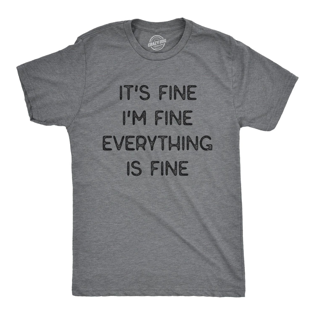 Mens It's Fine I'm Fine Everything Is Fine T Shirt Funny Sarcastic Tee Unisex T-shirt, Sweatshirt, Hoodie, Long Sleeve Tee - T-Shirt, Sweatshirt, Hoodie