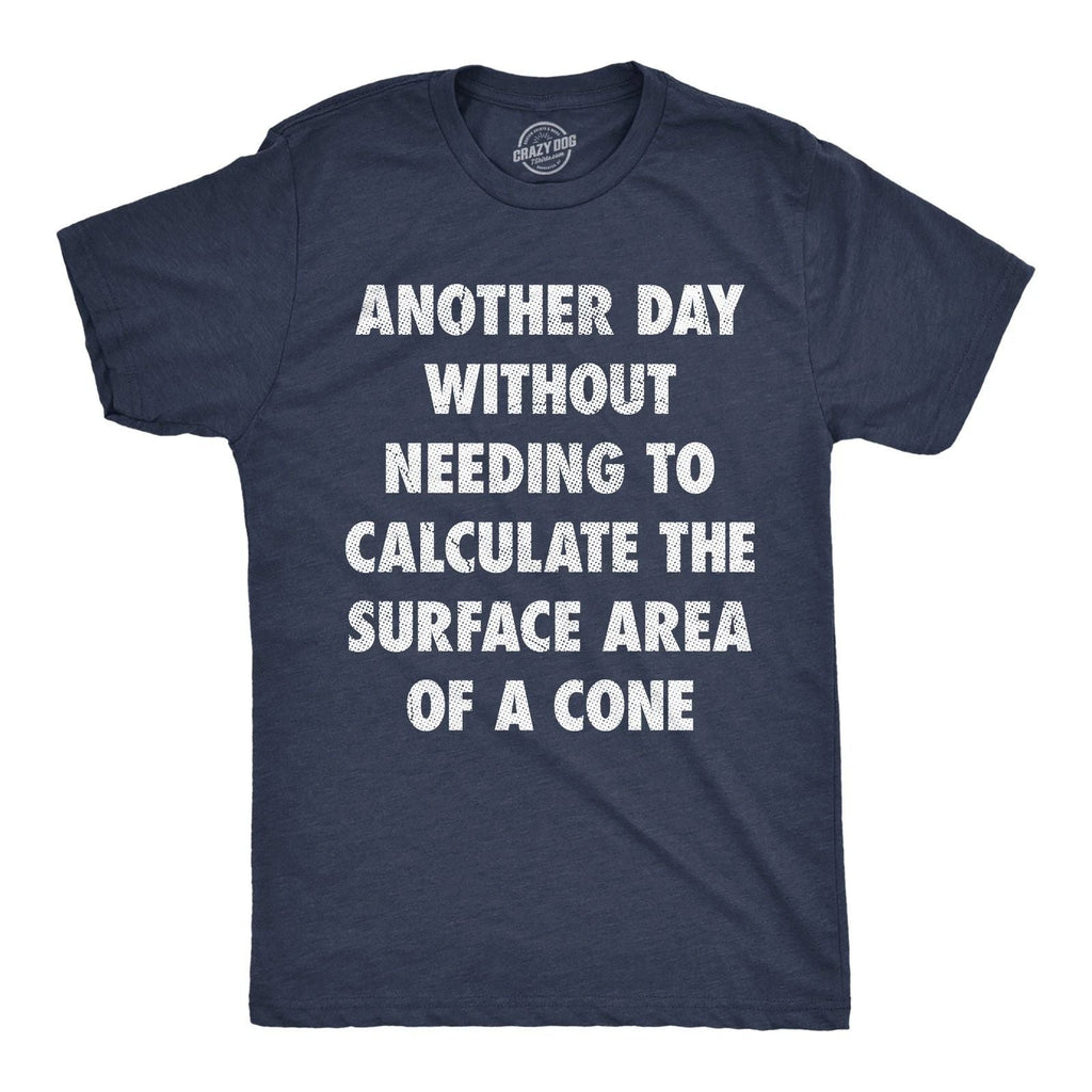 Mens Funny T Shirts Another Day Without Needing to Calculate The Surface Area Of Unisex T-shirt, Sweatshirt, Hoodie, Long Sleeve Tee - T-Shirt, Sweatshirt, Hoodie