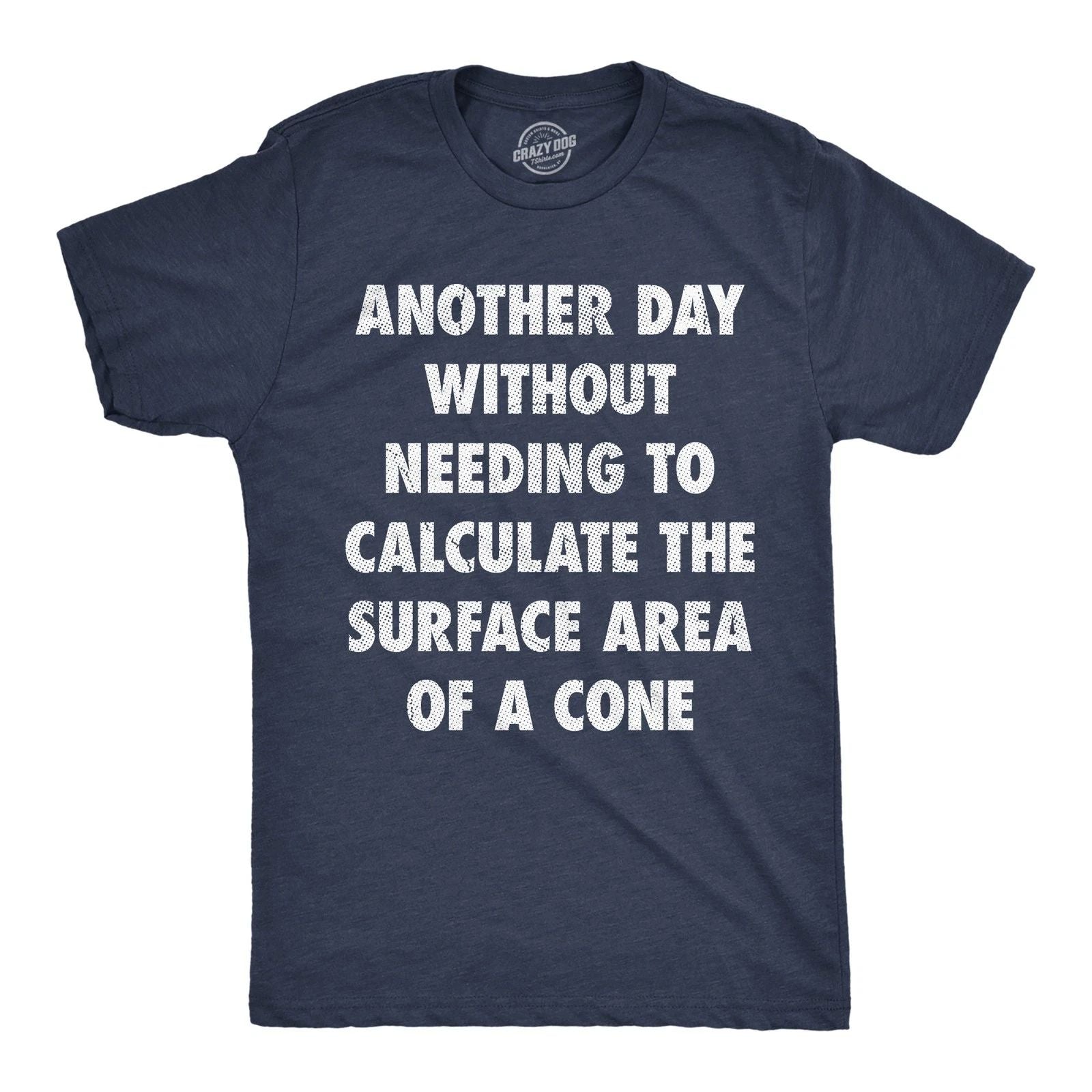 Mens Funny T Shirts Another Day Without Needing to Calculate The Surface Area Of Unisex T-shirt, Sweatshirt, Hoodie, Long Sleeve Tee - T-Shirt, Sweatshirt, Hoodie