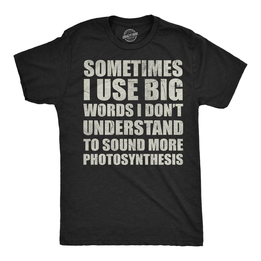 Mens Funny T Shirts Sometimes I Use Big Words I Dont Understand to Sound More Unisex T-shirt, Sweatshirt, Hoodie, Long Sleeve Tee - T-Shirt, Sweatshirt, Hoodie