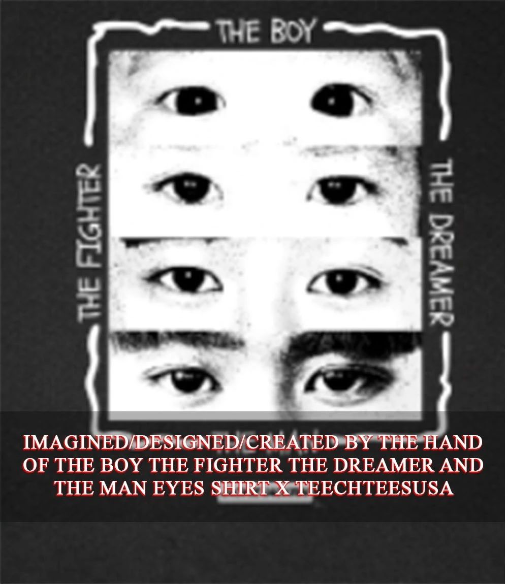 The Boy The Fighter The Dreamer and The Man eyes shirt Unisex T-shirt, Sweatshirt, Hoodie, Long Sleeve Tee - T-Shirt, Sweatshirt, Hoodie