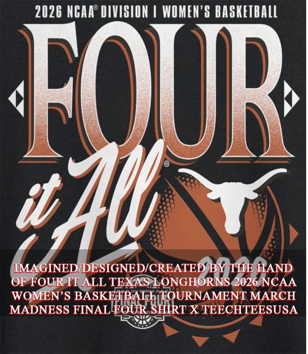 Four it All Texas Longhorns 2026 NCAA Womens Basketball Tournament March Madness Final Four shirt - T-Shirt, Sweatshirt, Hoodie