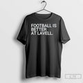 Classic Football Is Better At Lavell T Shirts Unisex T-shirt, Sweatshirt, Hoodie, Long Sleeve Tee - T-Shirt, Sweatshirt, Hoodie