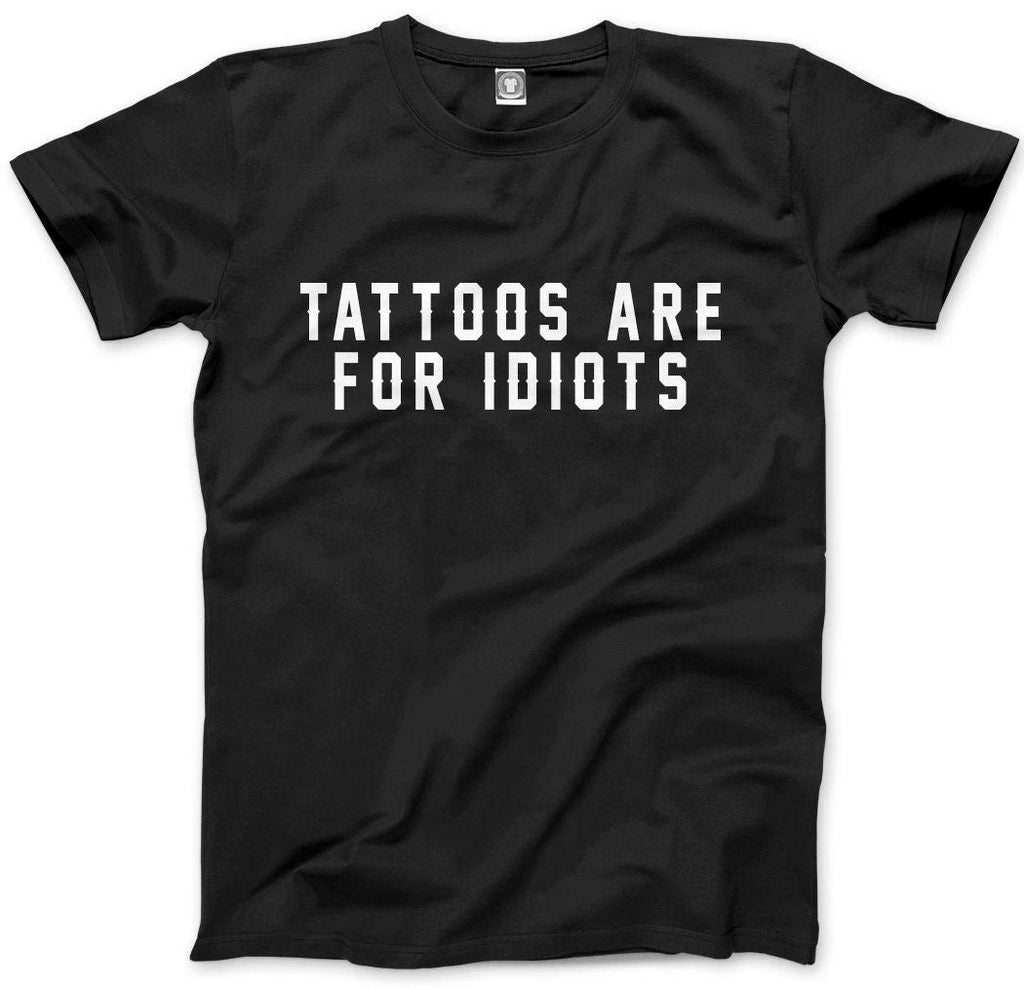 Tattoos Are For Idiots - Funny Tattooist  Mens Unisex T-Shirt Unisex T-shirt, Sweatshirt, Hoodie, Long Sleeve Tee - T-Shirt, Sweatshirt, Hoodie