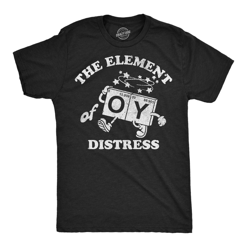 Mens Funny T Shirts The Element Of Distress Oy Sarcastic Science Joke Tee For Unisex T-shirt, Sweatshirt, Hoodie, Long Sleeve Tee - T-Shirt, Sweatshirt, Hoodie