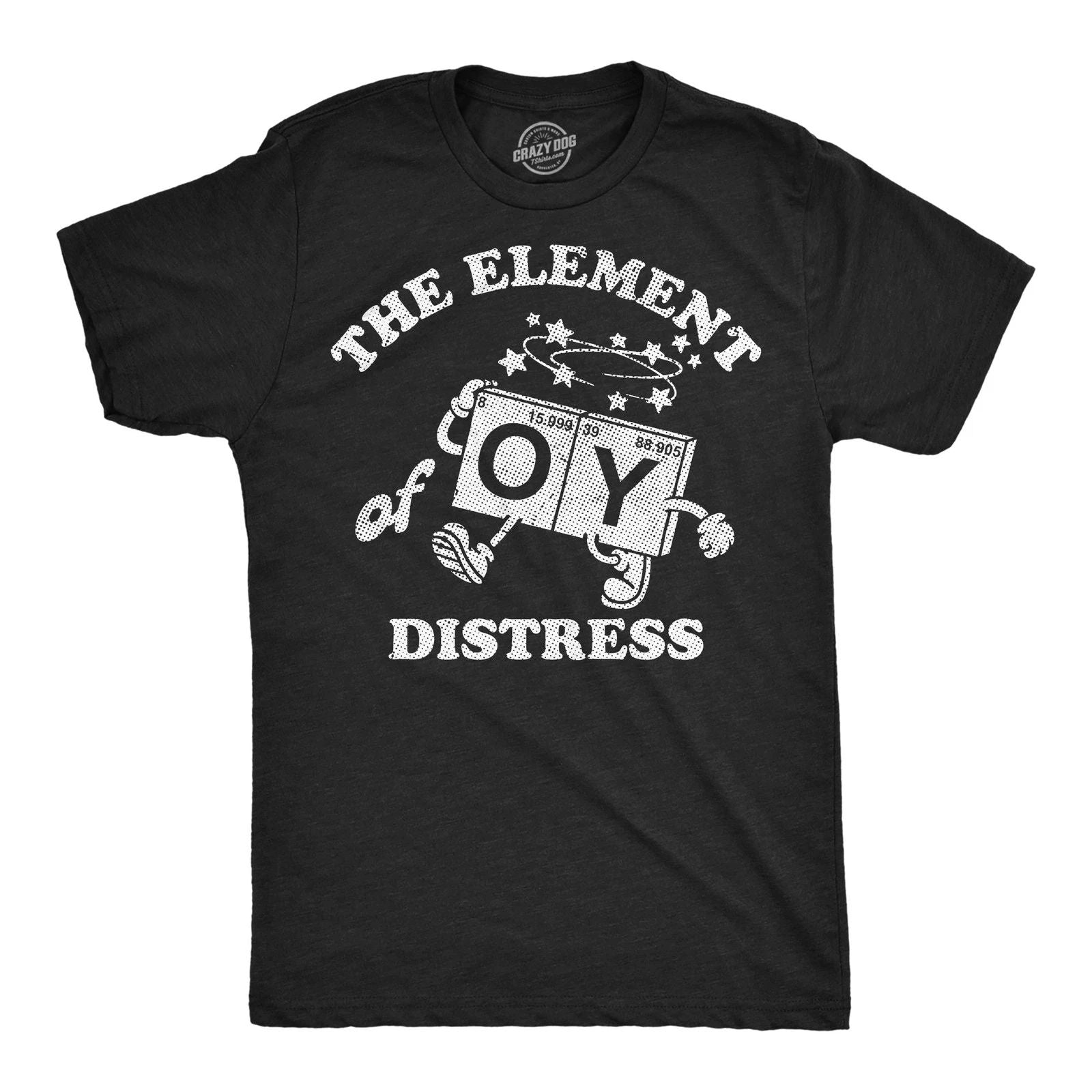 Mens Funny T Shirts The Element Of Distress Oy Sarcastic Science Joke Tee For Unisex T-shirt, Sweatshirt, Hoodie, Long Sleeve Tee - T-Shirt, Sweatshirt, Hoodie