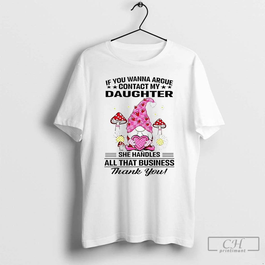 Classic Gnome If You Wanna Argue Contact My Daughter T Shirts Unisex T-shirt, Sweatshirt, Hoodie, Long Sleeve Tee - T-Shirt, Sweatshirt, Hoodie
